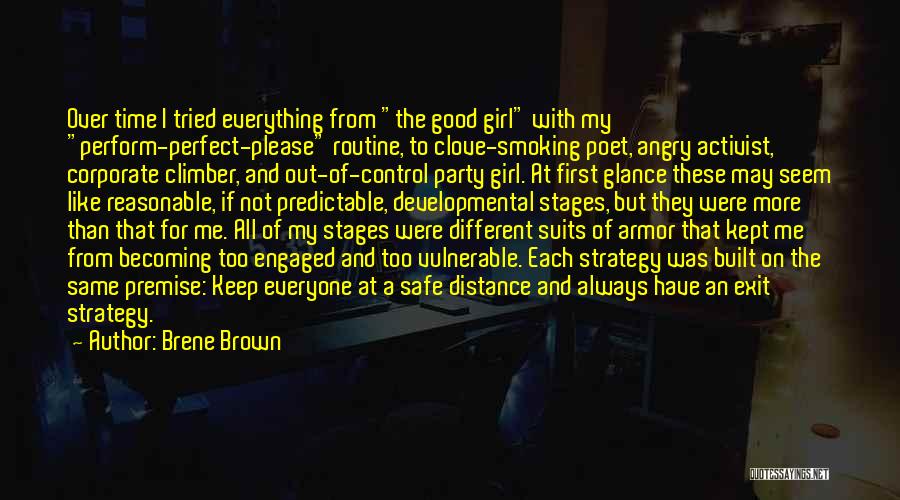 Brene Brown Quotes: Over Time I Tried Everything From The Good Girl With My Perform-perfect-please Routine, To Clove-smoking Poet, Angry Activist, Corporate Climber,