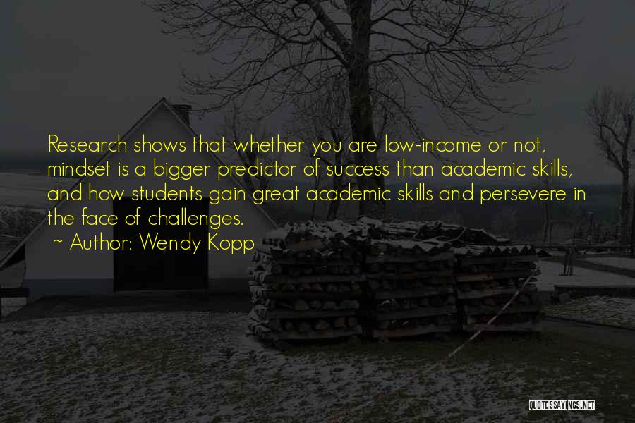 Wendy Kopp Quotes: Research Shows That Whether You Are Low-income Or Not, Mindset Is A Bigger Predictor Of Success Than Academic Skills, And