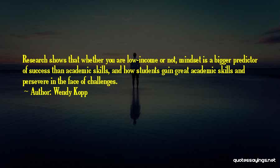 Wendy Kopp Quotes: Research Shows That Whether You Are Low-income Or Not, Mindset Is A Bigger Predictor Of Success Than Academic Skills, And