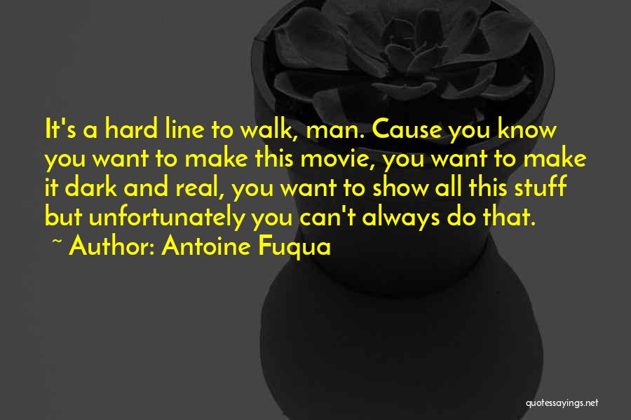 Antoine Fuqua Quotes: It's A Hard Line To Walk, Man. Cause You Know You Want To Make This Movie, You Want To Make