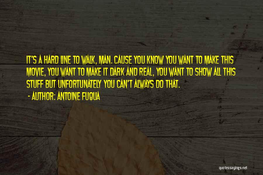 Antoine Fuqua Quotes: It's A Hard Line To Walk, Man. Cause You Know You Want To Make This Movie, You Want To Make