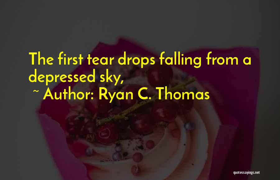 Ryan C. Thomas Quotes: The First Tear Drops Falling From A Depressed Sky,