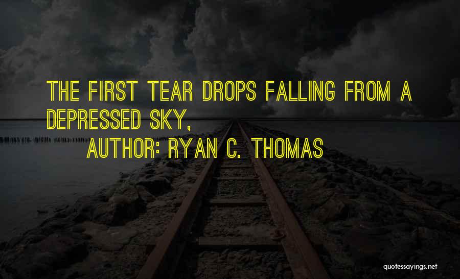 Ryan C. Thomas Quotes: The First Tear Drops Falling From A Depressed Sky,