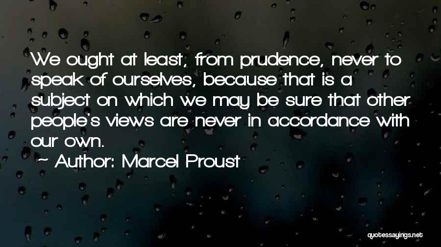 Marcel Proust Quotes: We Ought At Least, From Prudence, Never To Speak Of Ourselves, Because That Is A Subject On Which We May