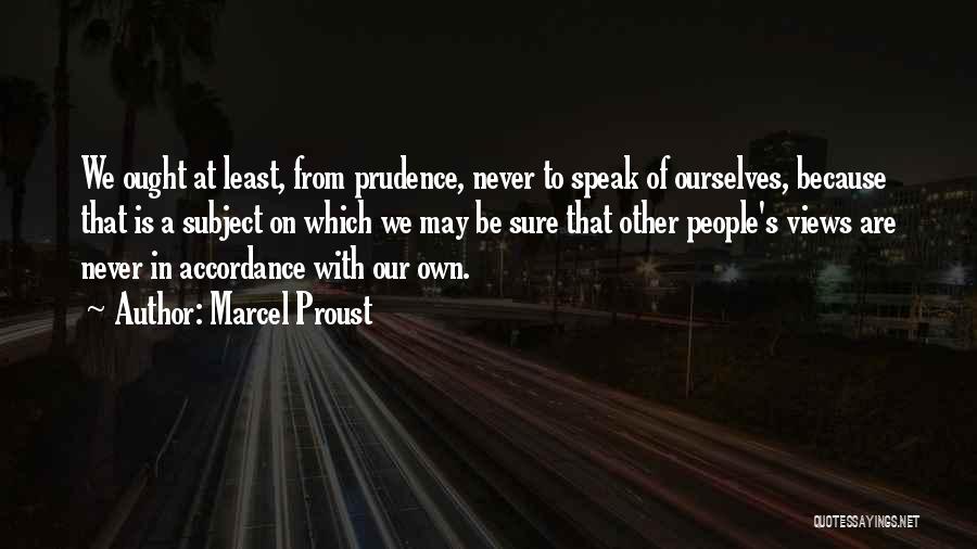 Marcel Proust Quotes: We Ought At Least, From Prudence, Never To Speak Of Ourselves, Because That Is A Subject On Which We May