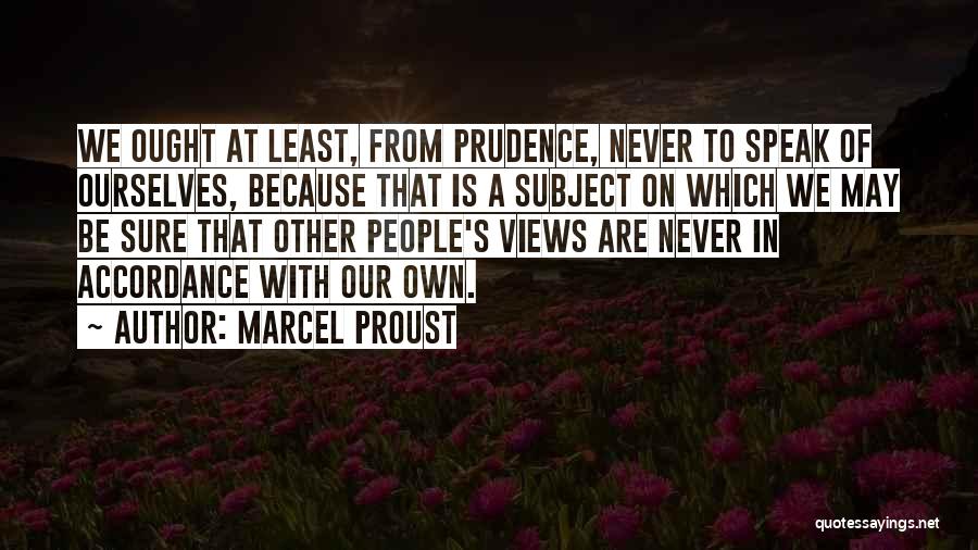 Marcel Proust Quotes: We Ought At Least, From Prudence, Never To Speak Of Ourselves, Because That Is A Subject On Which We May