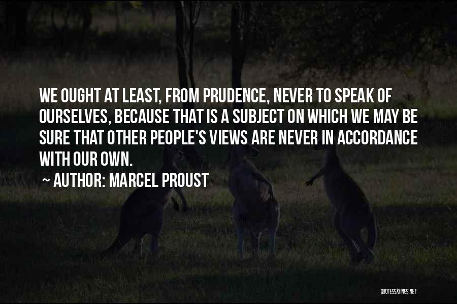 Marcel Proust Quotes: We Ought At Least, From Prudence, Never To Speak Of Ourselves, Because That Is A Subject On Which We May