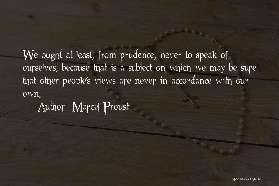 Marcel Proust Quotes: We Ought At Least, From Prudence, Never To Speak Of Ourselves, Because That Is A Subject On Which We May