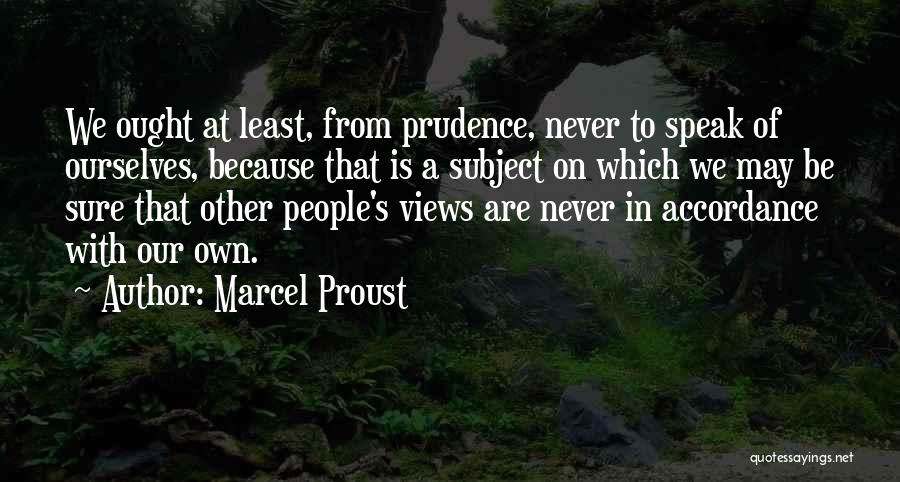Marcel Proust Quotes: We Ought At Least, From Prudence, Never To Speak Of Ourselves, Because That Is A Subject On Which We May