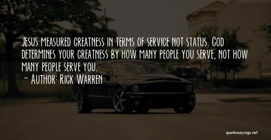 Rick Warren Quotes: Jesus Measured Greatness In Terms Of Service Not Status. God Determines Your Greatness By How Many People You Serve, Not