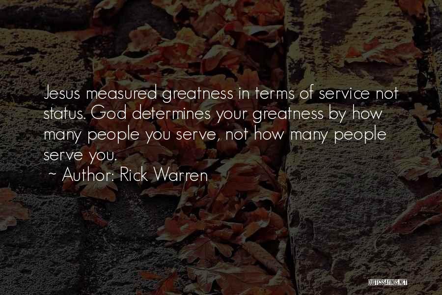 Rick Warren Quotes: Jesus Measured Greatness In Terms Of Service Not Status. God Determines Your Greatness By How Many People You Serve, Not