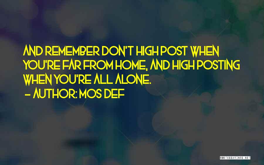 Mos Def Quotes: And Remember Don't High Post When You're Far From Home, And High Posting When You're All Alone.