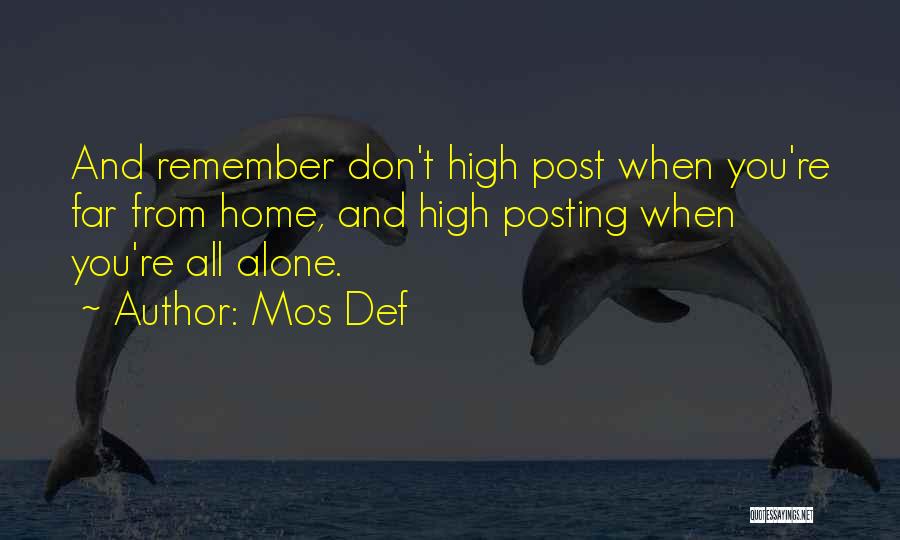 Mos Def Quotes: And Remember Don't High Post When You're Far From Home, And High Posting When You're All Alone.