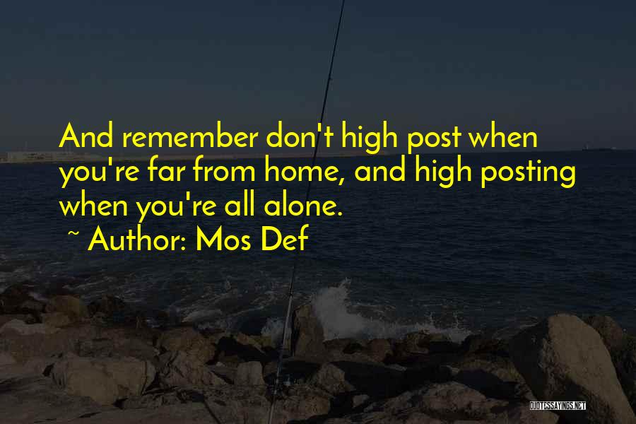 Mos Def Quotes: And Remember Don't High Post When You're Far From Home, And High Posting When You're All Alone.