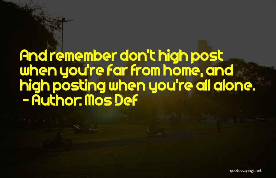 Mos Def Quotes: And Remember Don't High Post When You're Far From Home, And High Posting When You're All Alone.