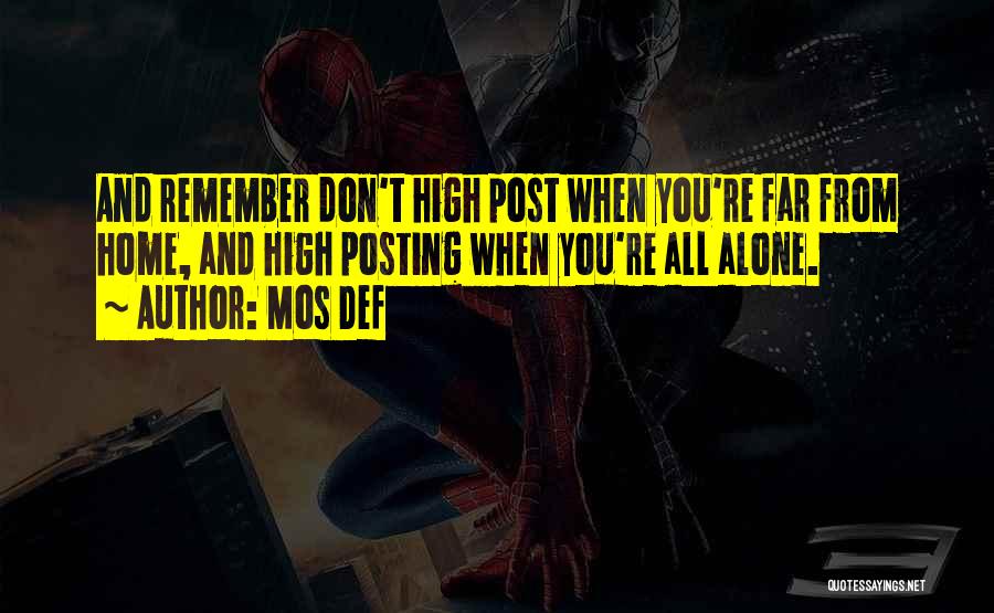 Mos Def Quotes: And Remember Don't High Post When You're Far From Home, And High Posting When You're All Alone.