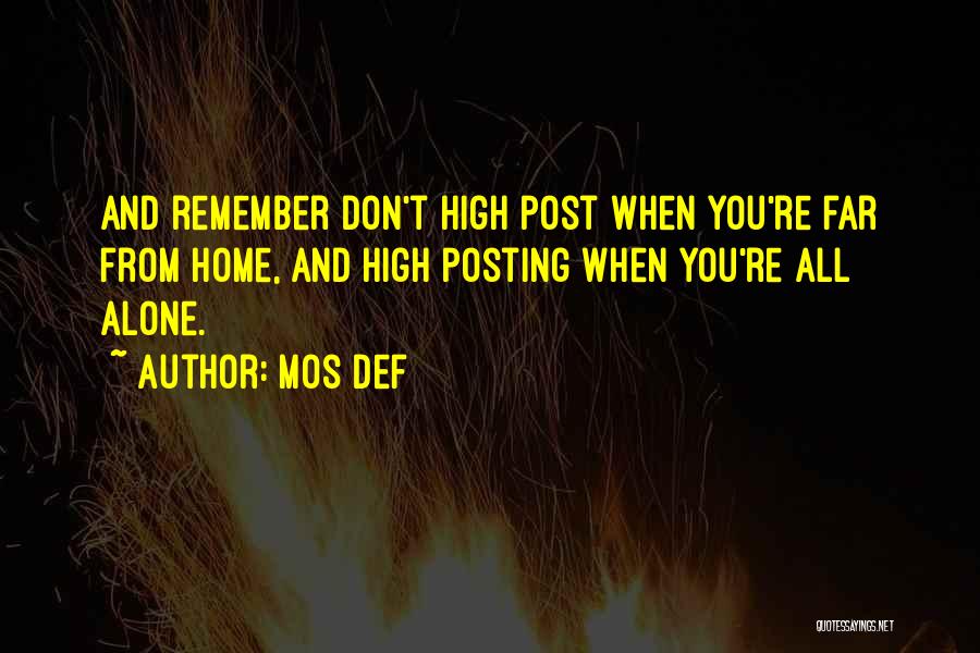 Mos Def Quotes: And Remember Don't High Post When You're Far From Home, And High Posting When You're All Alone.