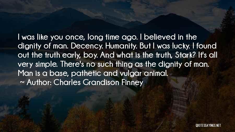Charles Grandison Finney Quotes: I Was Like You Once, Long Time Ago. I Believed In The Dignity Of Man. Decency. Humanity. But I Was