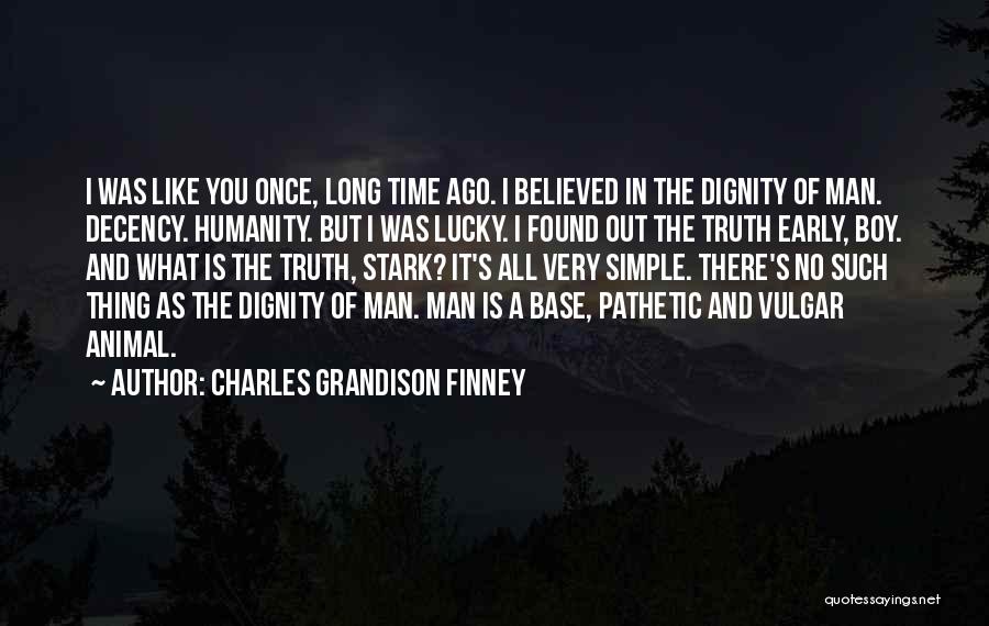 Charles Grandison Finney Quotes: I Was Like You Once, Long Time Ago. I Believed In The Dignity Of Man. Decency. Humanity. But I Was