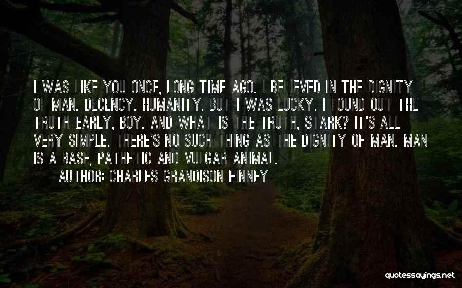 Charles Grandison Finney Quotes: I Was Like You Once, Long Time Ago. I Believed In The Dignity Of Man. Decency. Humanity. But I Was