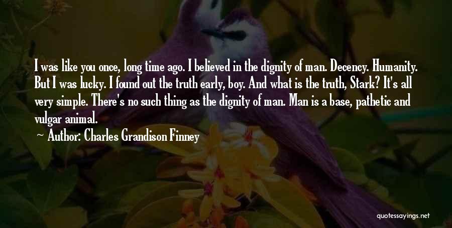 Charles Grandison Finney Quotes: I Was Like You Once, Long Time Ago. I Believed In The Dignity Of Man. Decency. Humanity. But I Was