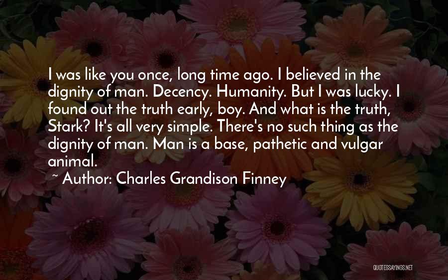 Charles Grandison Finney Quotes: I Was Like You Once, Long Time Ago. I Believed In The Dignity Of Man. Decency. Humanity. But I Was