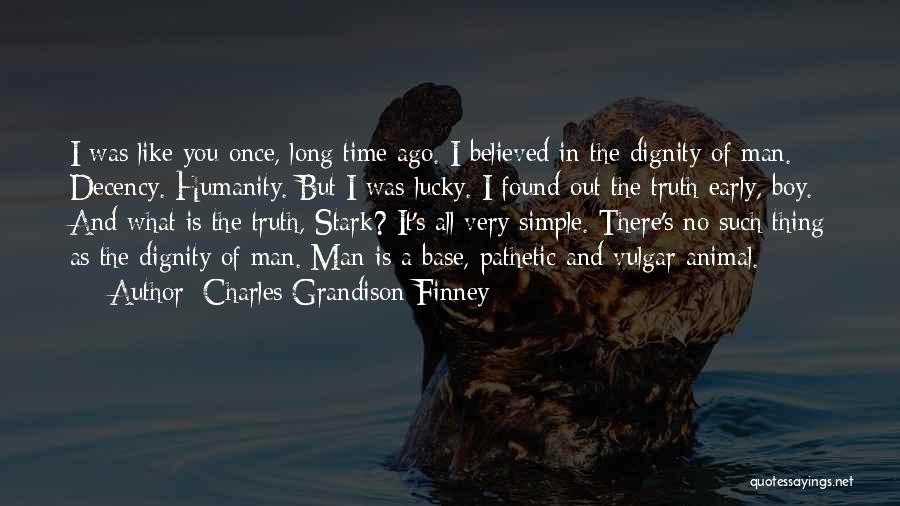 Charles Grandison Finney Quotes: I Was Like You Once, Long Time Ago. I Believed In The Dignity Of Man. Decency. Humanity. But I Was