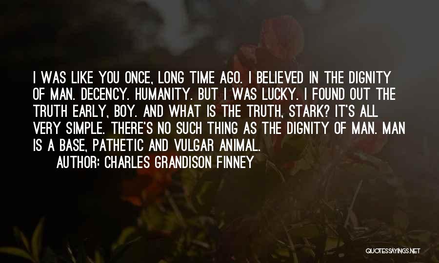 Charles Grandison Finney Quotes: I Was Like You Once, Long Time Ago. I Believed In The Dignity Of Man. Decency. Humanity. But I Was