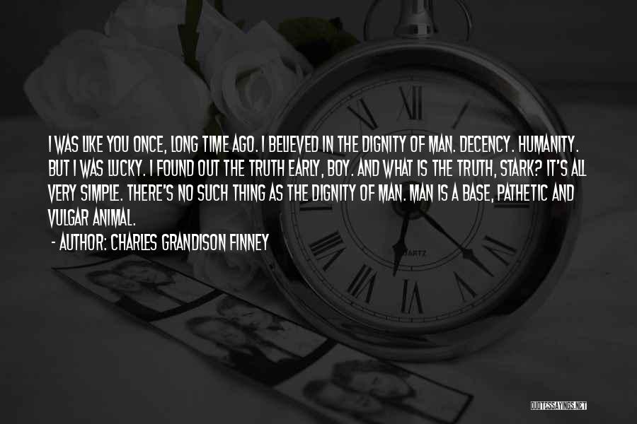 Charles Grandison Finney Quotes: I Was Like You Once, Long Time Ago. I Believed In The Dignity Of Man. Decency. Humanity. But I Was