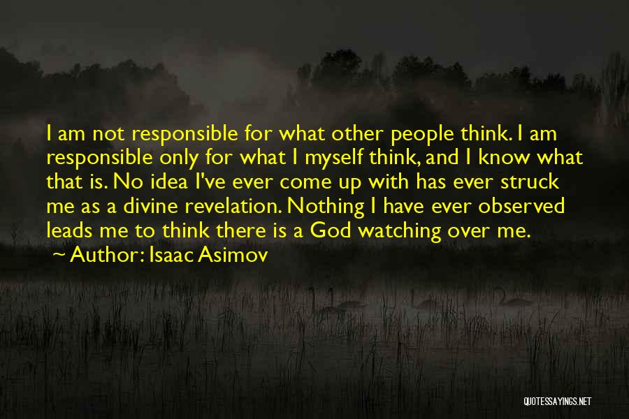 Isaac Asimov Quotes: I Am Not Responsible For What Other People Think. I Am Responsible Only For What I Myself Think, And I