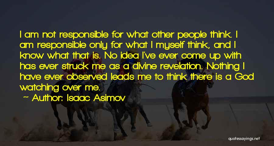 Isaac Asimov Quotes: I Am Not Responsible For What Other People Think. I Am Responsible Only For What I Myself Think, And I