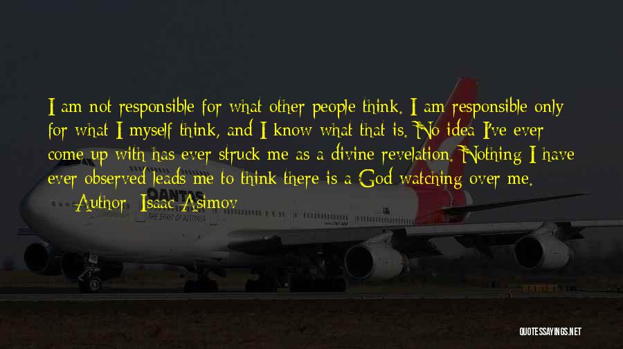Isaac Asimov Quotes: I Am Not Responsible For What Other People Think. I Am Responsible Only For What I Myself Think, And I