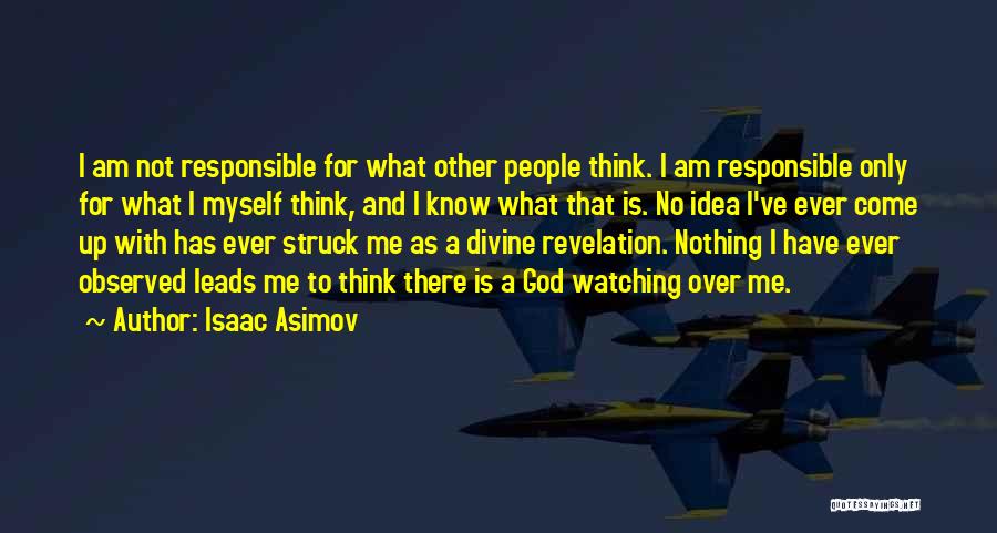 Isaac Asimov Quotes: I Am Not Responsible For What Other People Think. I Am Responsible Only For What I Myself Think, And I