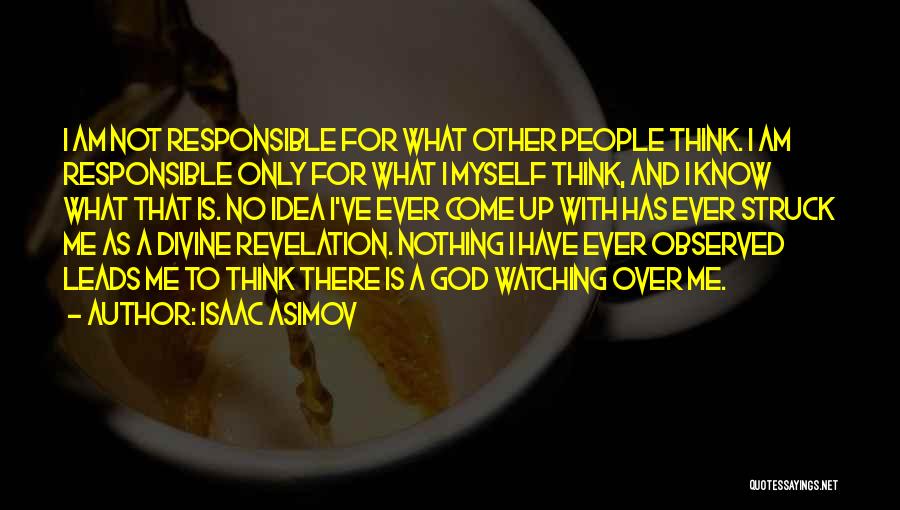 Isaac Asimov Quotes: I Am Not Responsible For What Other People Think. I Am Responsible Only For What I Myself Think, And I