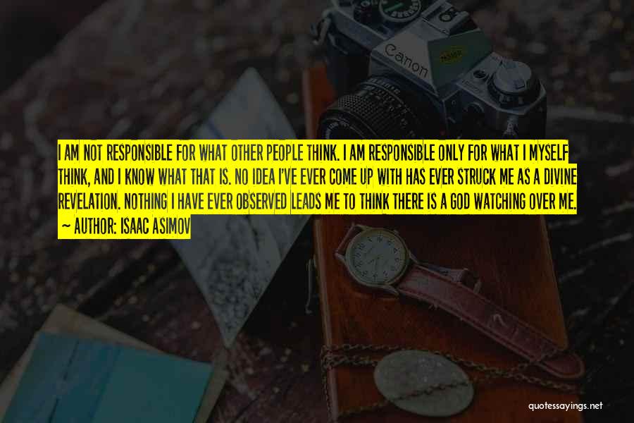 Isaac Asimov Quotes: I Am Not Responsible For What Other People Think. I Am Responsible Only For What I Myself Think, And I