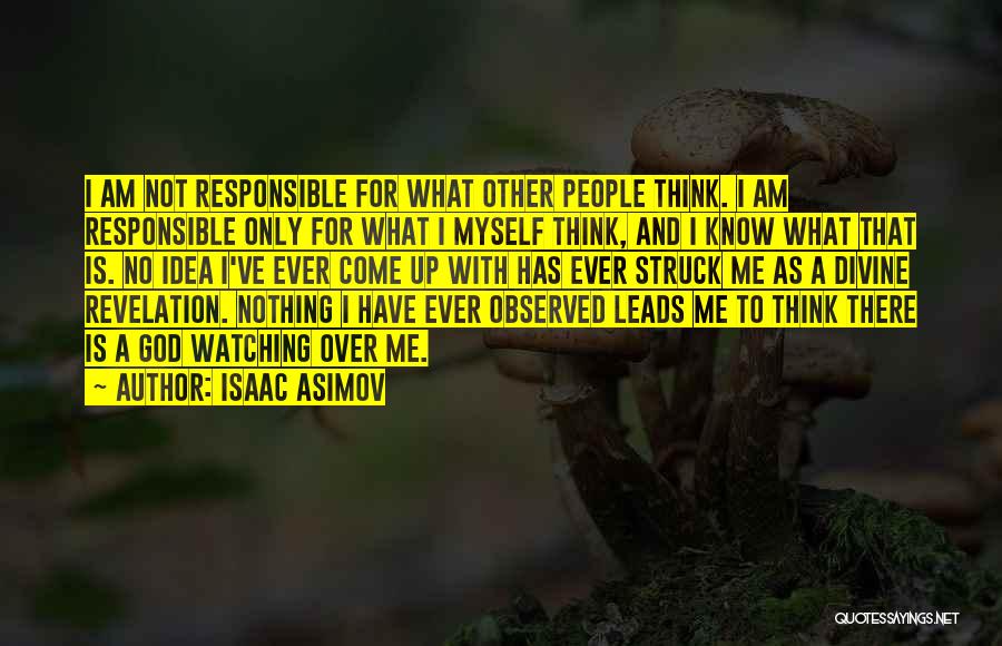 Isaac Asimov Quotes: I Am Not Responsible For What Other People Think. I Am Responsible Only For What I Myself Think, And I