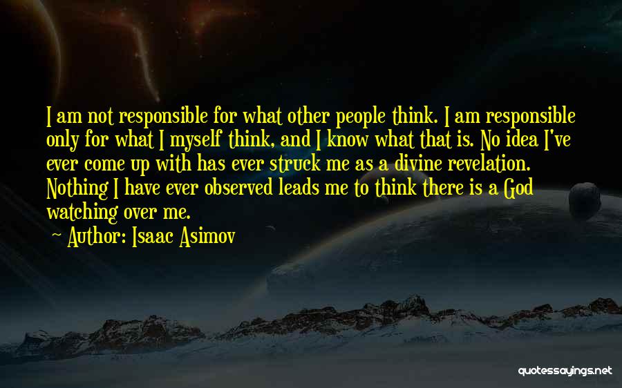 Isaac Asimov Quotes: I Am Not Responsible For What Other People Think. I Am Responsible Only For What I Myself Think, And I