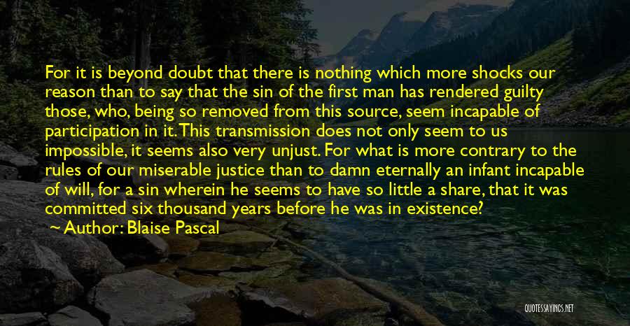 Blaise Pascal Quotes: For It Is Beyond Doubt That There Is Nothing Which More Shocks Our Reason Than To Say That The Sin