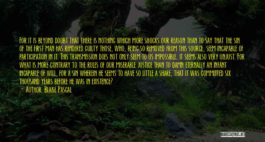 Blaise Pascal Quotes: For It Is Beyond Doubt That There Is Nothing Which More Shocks Our Reason Than To Say That The Sin