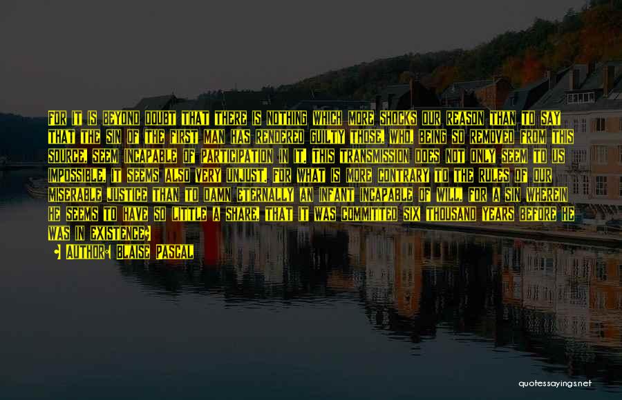 Blaise Pascal Quotes: For It Is Beyond Doubt That There Is Nothing Which More Shocks Our Reason Than To Say That The Sin