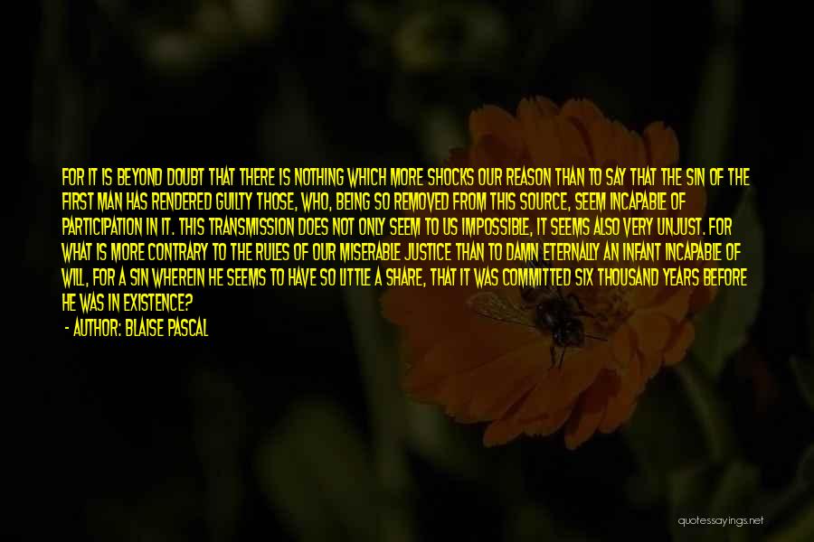 Blaise Pascal Quotes: For It Is Beyond Doubt That There Is Nothing Which More Shocks Our Reason Than To Say That The Sin