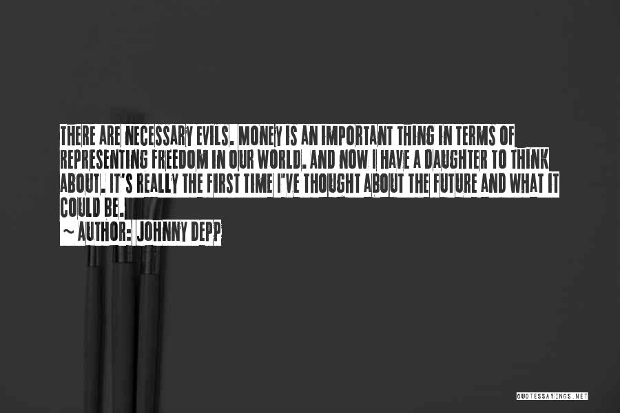 Johnny Depp Quotes: There Are Necessary Evils. Money Is An Important Thing In Terms Of Representing Freedom In Our World. And Now I