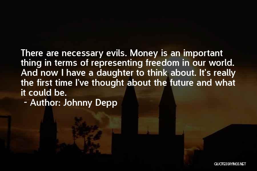 Johnny Depp Quotes: There Are Necessary Evils. Money Is An Important Thing In Terms Of Representing Freedom In Our World. And Now I