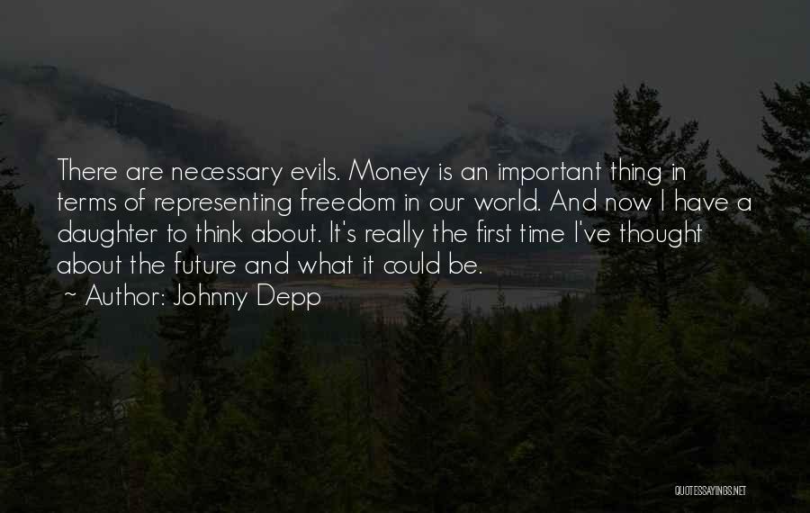 Johnny Depp Quotes: There Are Necessary Evils. Money Is An Important Thing In Terms Of Representing Freedom In Our World. And Now I