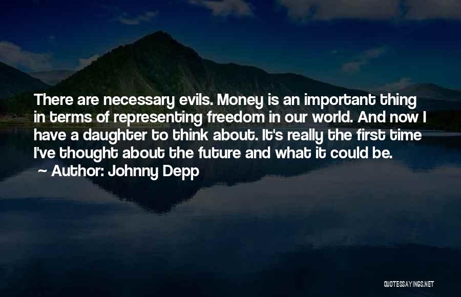 Johnny Depp Quotes: There Are Necessary Evils. Money Is An Important Thing In Terms Of Representing Freedom In Our World. And Now I