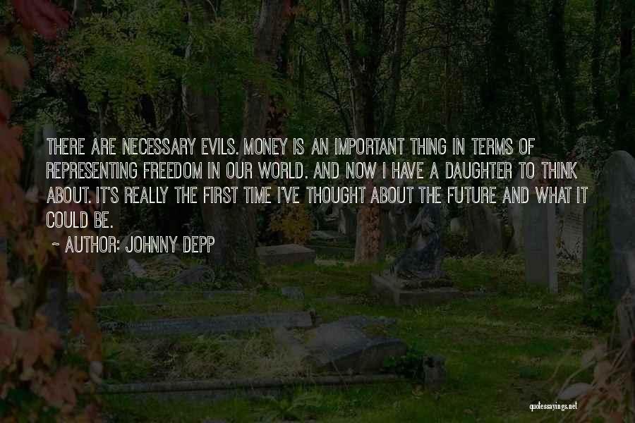 Johnny Depp Quotes: There Are Necessary Evils. Money Is An Important Thing In Terms Of Representing Freedom In Our World. And Now I