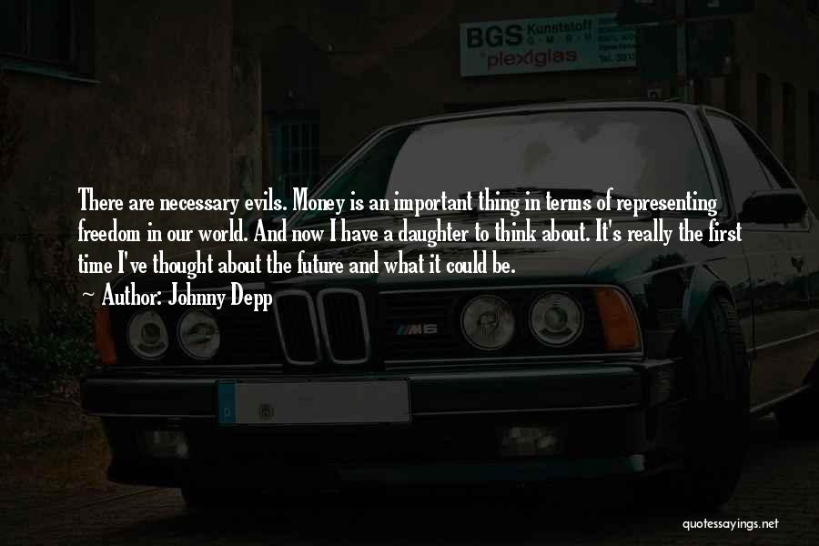 Johnny Depp Quotes: There Are Necessary Evils. Money Is An Important Thing In Terms Of Representing Freedom In Our World. And Now I