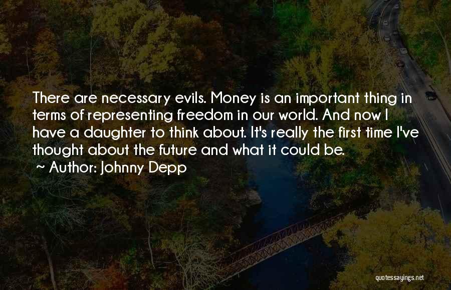 Johnny Depp Quotes: There Are Necessary Evils. Money Is An Important Thing In Terms Of Representing Freedom In Our World. And Now I