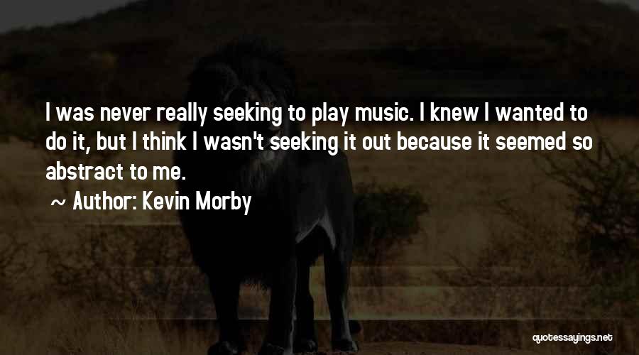 Kevin Morby Quotes: I Was Never Really Seeking To Play Music. I Knew I Wanted To Do It, But I Think I Wasn't