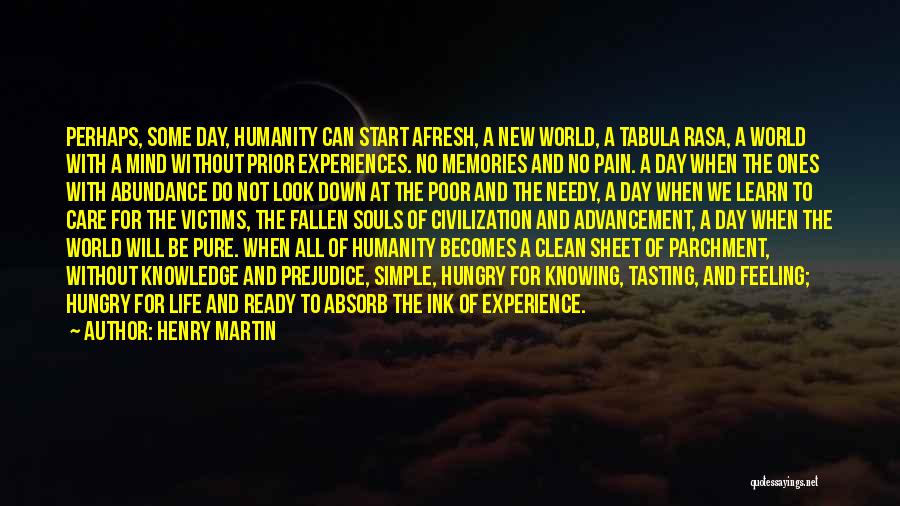 Henry Martin Quotes: Perhaps, Some Day, Humanity Can Start Afresh, A New World, A Tabula Rasa, A World With A Mind Without Prior